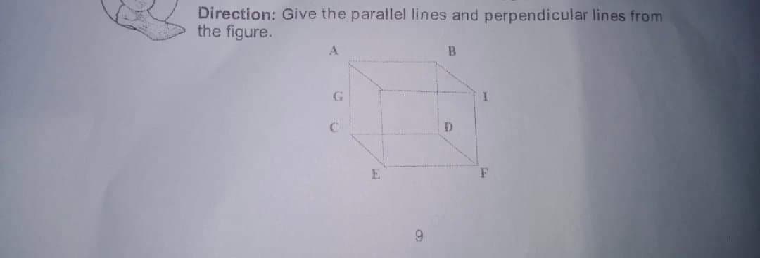 Direction: Give the parallel lines and perpendicular lines from
the figure.
B.
E
F
9
