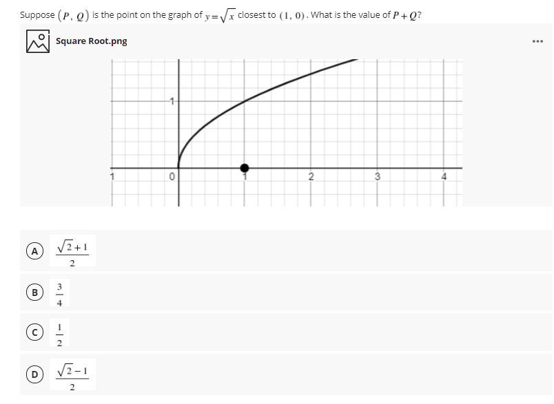Suppose (P, Q) is the point on the graph of y=Vx closest to (1, 0). What is the value of P+ Q?
Square Root.png
...
2
3
A.
3
