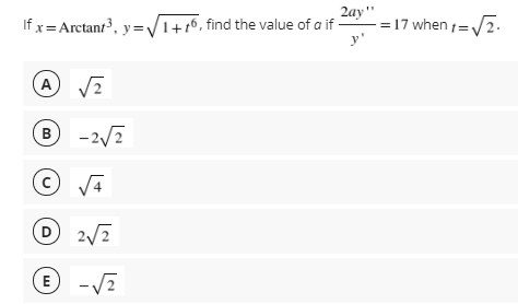 If x= Arctant3, y=V1+16, find the value of a if
2ay"
= 17 when =2.
y'
A 2
B -2/7
D 2/7
E -VE
2.
