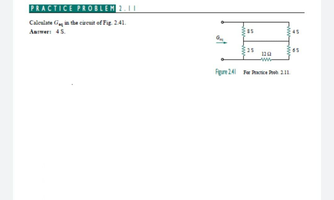PRACTICE PROBLEM 2.11
Calculate G, in the circuit of Fig. 2.41.
Answer: 4 S.
G
25
122
Figure 2.41 For Practice Prob. 2.11.
