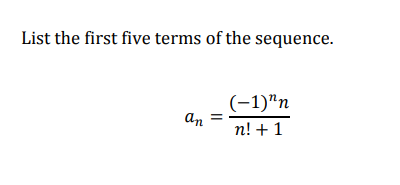 List the first five terms of the sequence.
(-1)"n
an
n! + 1
