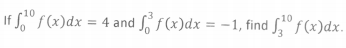 10
If S" f(x)dx = 4 and f(x)dx = -1, find S" f (x)dx.
-10
