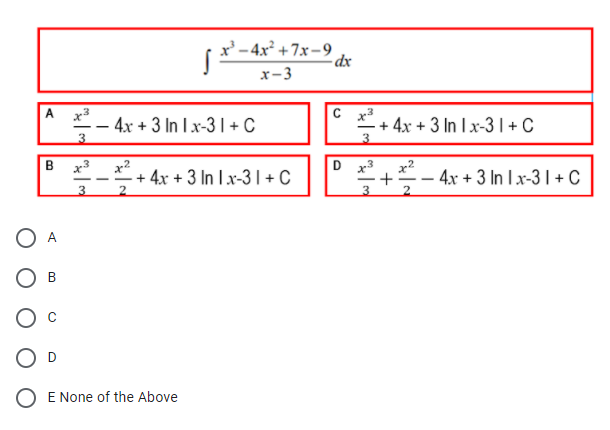 x² – 4x² +7x-9
-dx
x-3
A x3
*- 4x + 3 In Ix-3| + C
x3
+ 4x + 3 In Ix-3 I + C
3.
3
D x3
** - 4x + 3 In Ix-3 1 + C
В
x3
x2
+ 4x + 3 In Ix-3 |+ C
3
A
В
E None of the Above
+
