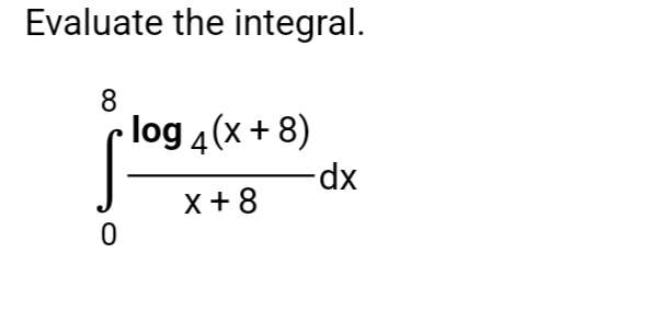 Evaluate the integral.
log 4(x + 8)
dp-
X+8

