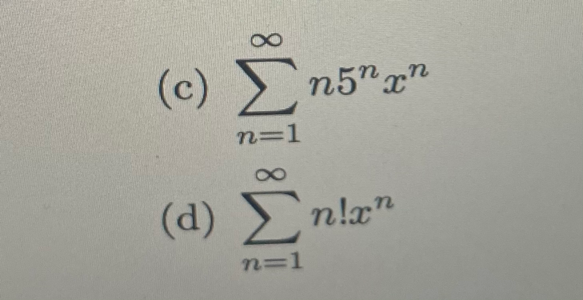 (c)
> `n5"xn
n=1
(d) >n!x"
n=1
