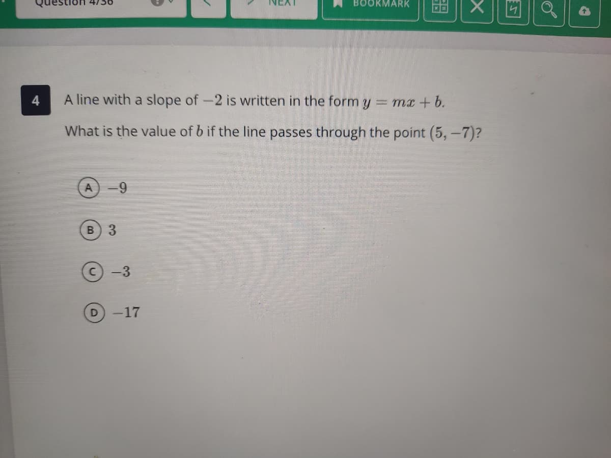 BOOKMARK
A line with a slope of -2 is written in the form y = mx + b.
What is the value of b if the line passes through the point (5,-7)?
3.
D
-17
