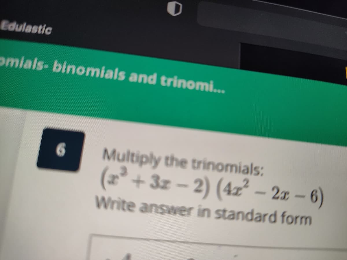 Edulastic
omials- binomials and trinomi...
6.
Multiply the trinomials:
(z³ + 3z – – 6)
- 2) (4z² – 2x
Write answer in standard form
