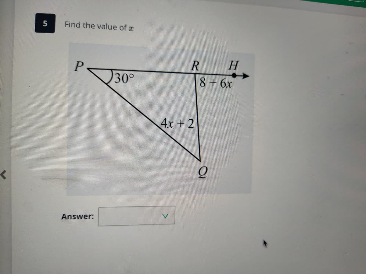 5
Find the value of a
R
30°
8+6x
4x + 2
Answer:
