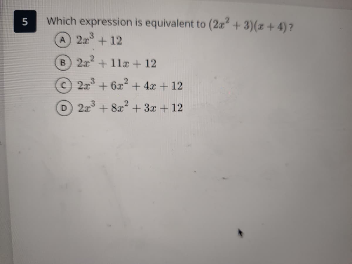Which expression is equivalent to (2x² + 3)(z + 4) ?
A 2x + 12
B 2x + 11æ + 12
223
6x2
+ 4x + 12
D 2x + 8x2 + 3x + 12
