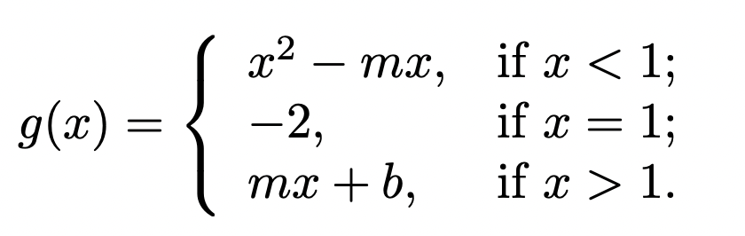g(x) =
=
{
x2
-2,
mx +b,
mx,
if x < 1;
if x = 1;
if x > 1.