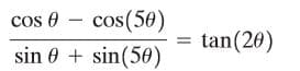 cos 0 – cos(50)
tan(20)
sin 0 + sin(50)
