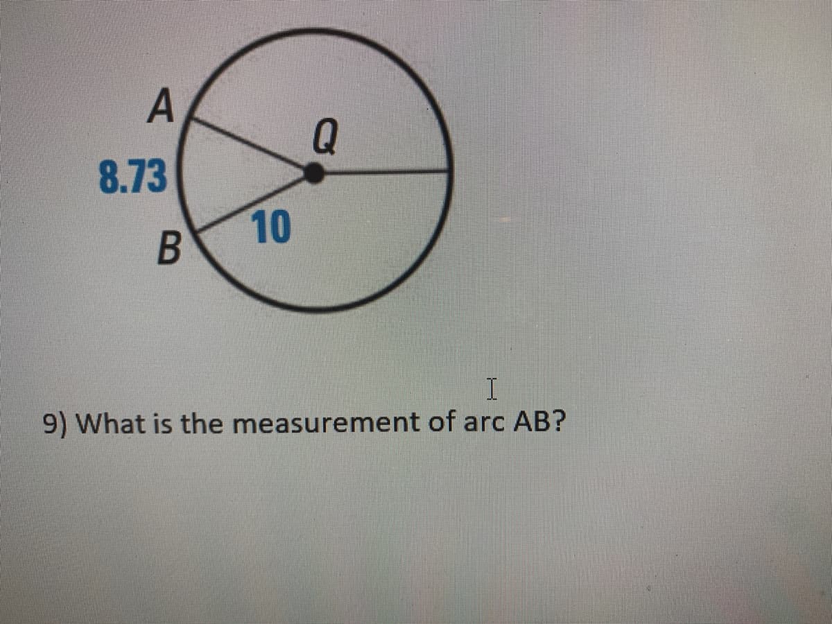 A
8.73
10
9) What is the measurement of arc AB?
