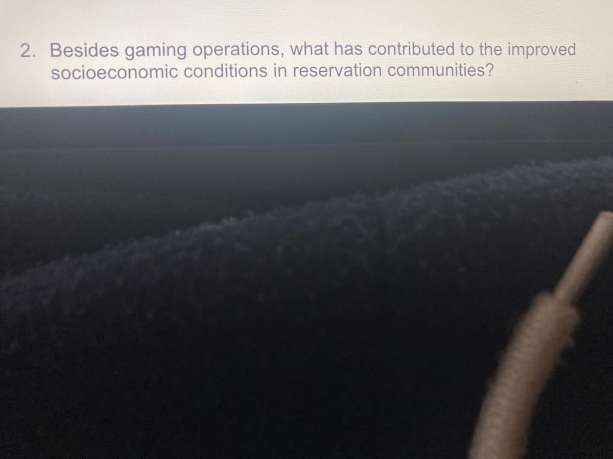 2. Besides gaming operations, what has contributed to the improved
socioeconomic conditions in reservation communities?
