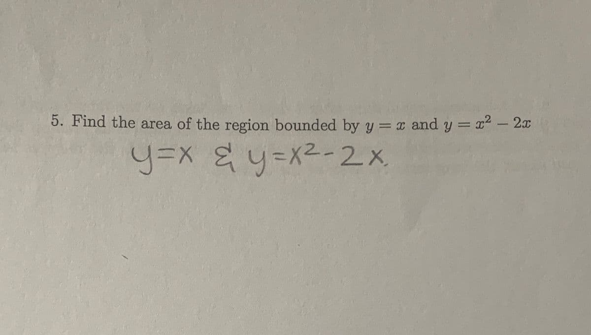 5. Find the area of the region bounded by y = x and y = x² - 2x
y=x & y=x²-2x