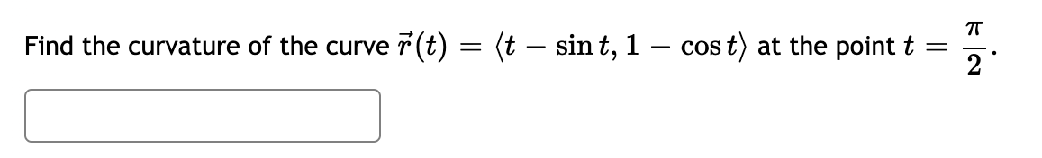 Find the curvature of the curve 7 (t) = (t – sin t, !
cos t) at the point t
2
-
||
