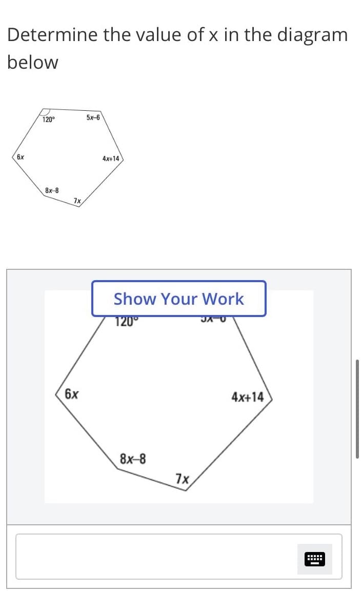 Determine the value of x in the diagram
below
120°
5x-6
6x
4x+14
8x-8
1X
Show Your Work
120°
6x
4x+14
8x-8
7x
