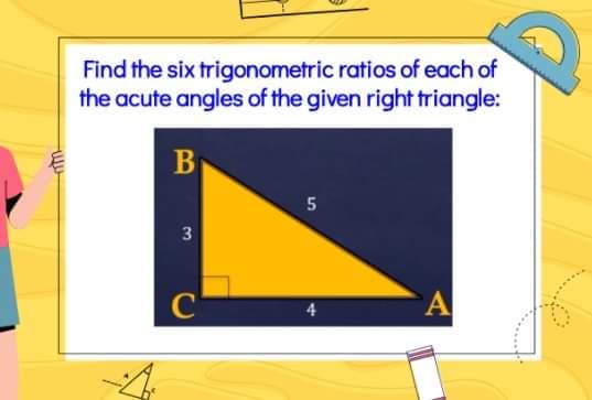 Find the six trigonometric ratios of each of
the acute angles of the given right triangle:
C
A
3.
