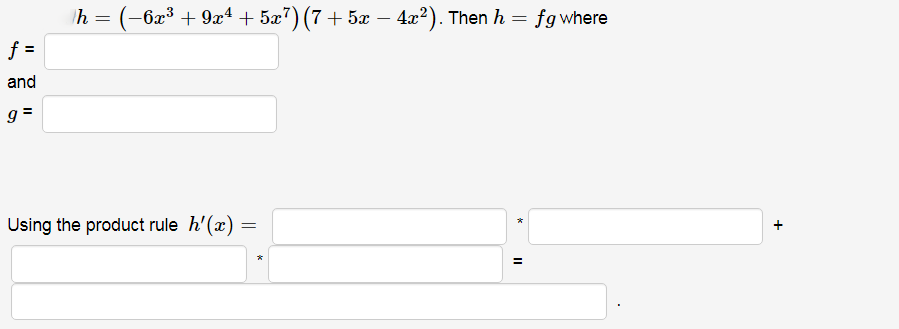 h = (-6x³ + 9x4 + 5x7) (7+ 5x – 4x2). Then h = fgwhere
f =
and
g =
Using the product rule h'(x)
+
%3D
II
