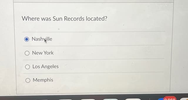 Where was Sun Records located?
O Nashville
O New York
O Los Angeles
O Memphis
0868