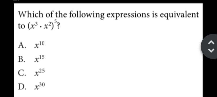 Which of the following expressions is equivalent
to (x³ . x²)°?
А. х10
В. х15
С. х25
D. х30
