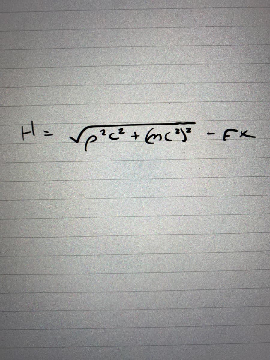 H = √p²c² + √mc²j²
+ (mc²)² - Fx