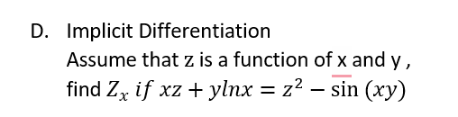 D. Implicit Differentiation
Assume that z is a function of x and y,
find Zx if xz + ylnx = z2 – sin (xy)
