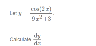 Let y =
cos(2x)
9x²+3
Calculate
dy
dx