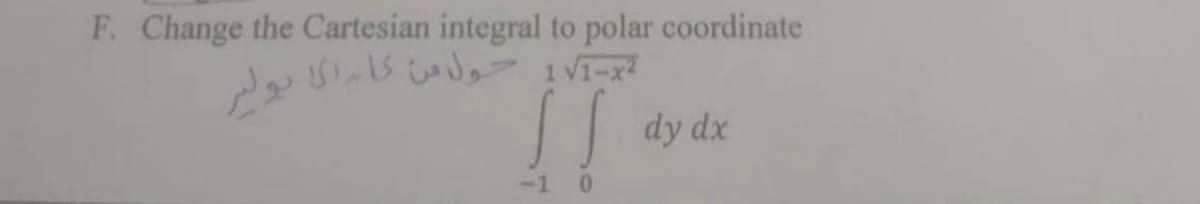 F. Change the Cartesian integral to polar coordinate
dy dx
111-72 حول من كان الى يوليز
ار
0