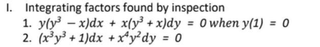 1. Integrating factors found by inspection
1. y(y – x)dx + x(y³ + x)dy
2. (x³y³ + 1)dx + x*y²dy = 0
= 0 when y(1) = 0
%3D
%3D
