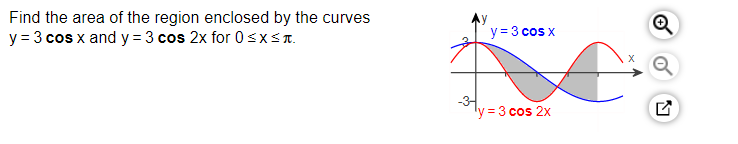 Find the area of the region enclosed by the curves
y = 3 cos x and y = 3 cos 2x for 0sxST.
y = 3 cos x
-3-
ly = 3 cos 2x
