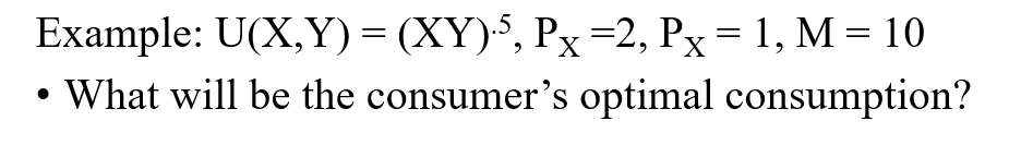 Example: U(X,Y) = (XY)-5, Px =2, Px = 1, M = 10
• What will be the consumer's optimal consumption?
●