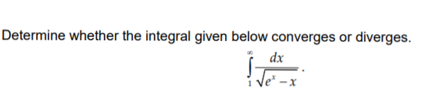 Determine whether the integral given below converges or diverges.
dx
- x
