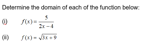 Determine the domain of each of the function below:
(1)
5
f(x)=
2х —4
(ii)
f(x) = 3x + 9
