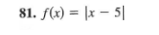 81. f(x) = |x – 5|
