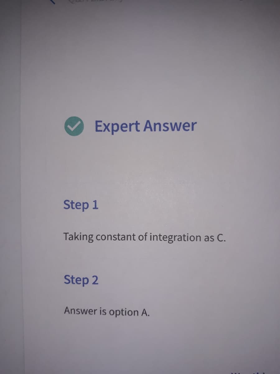 Expert Answer
Step 1
Taking constant of integration as C.
Step 2
Answer is option A.
