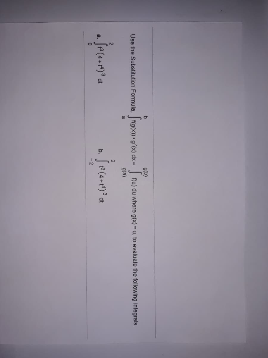 g(b)
Use the Substitution Formula,f(g(x)) • gʻ(x) dx =
| f(u) du where g(x) = u, to evaluate the following integrals.
g(a)
b. P (4 + t*)° dt
a.
dt
- 2
