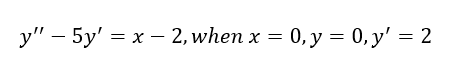 y" - 5y' = x - 2, when x = 0, y = 0, y' = 2