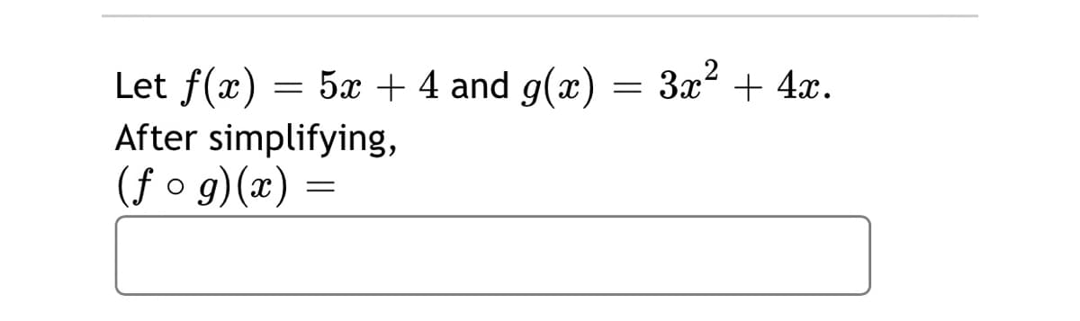 Let f(x)
5x + 4 and g(x)
3x + 4x.
After simplifying,
(f o g)(x) =
