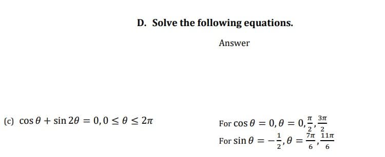 D. Solve the following equations.
Answer
(c) cos 0 + sin 20 = 0,0 < 0 < 2n
I 3n
For cos 0 = 0,0 = 0,
2'2
7π 11π
For sin 0 = --
2'
