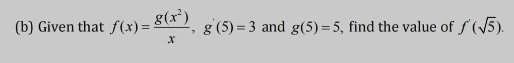 (b) Given that f (x)= 8(x²)
g (5) = 3 and g(5) = 5, find the value of f (/5).
%3D
