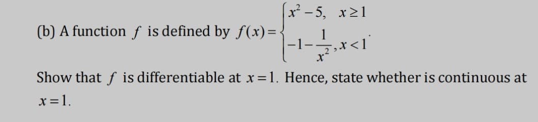 x - 5, x21
(b) A function ƒ is defined by f(x)=.
1
x<1
Show that f is differentiable at x = 1. Hence, state whether is continuous at
x =1.
