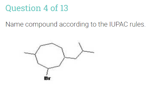 Question 4 of 13
Name compound according to the IUPAC rules.
Br
