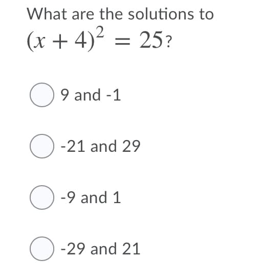 What are the solutions to
(x + 4)² = 25?
O9 and -1
O -21 and 29
O -9 and 1
O -29 and 21
