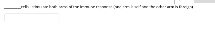 _cells stimulate both arms of the immune response (one arm is self and the other arm is foreign)
