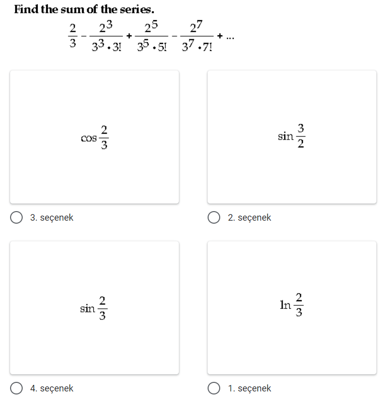 Find the sum of the series.
2
23
25
27
+.
3
33.3! 35.5!
37 .7!
2
CoS
3
sin
3. seçenek
O 2. seçenek
2
sin
In
4. seçenek
O 1. seçenek
