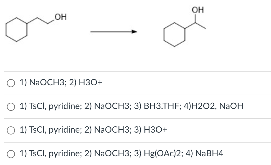 OH
но
О 1) NaOCH3; 2) НЗО+
O 1) TSCI, pyridine; 2) NaOCH3; 3) BH3.THF; 4)H2O2, NaOH
O 1) TSCI, pyridine; 2) NaOCH3; 3) H3O+
O 1) TSCI, pyridine; 2) NaOCH3; 3) Hg(OAc)2; 4) NaBH4
