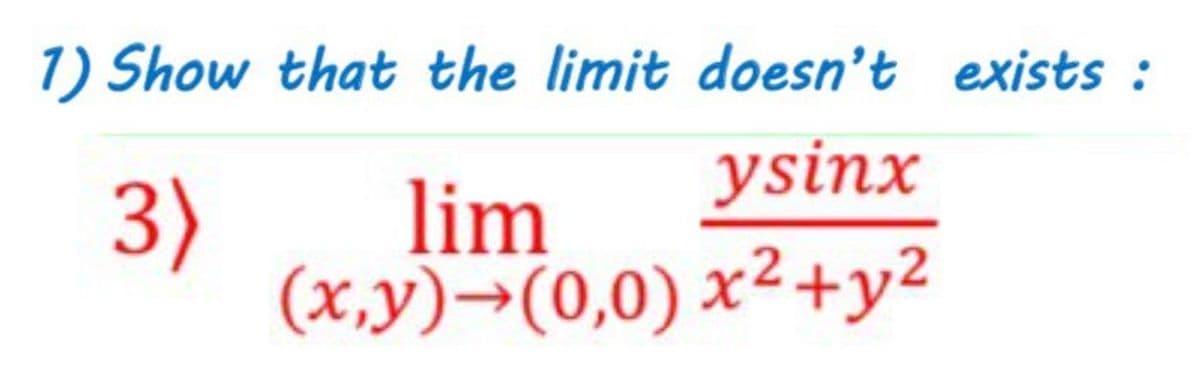 1) Show that the limit doesn't exists :
ysinx
3)
lim
(x,y)→(0,0) x²+y2
