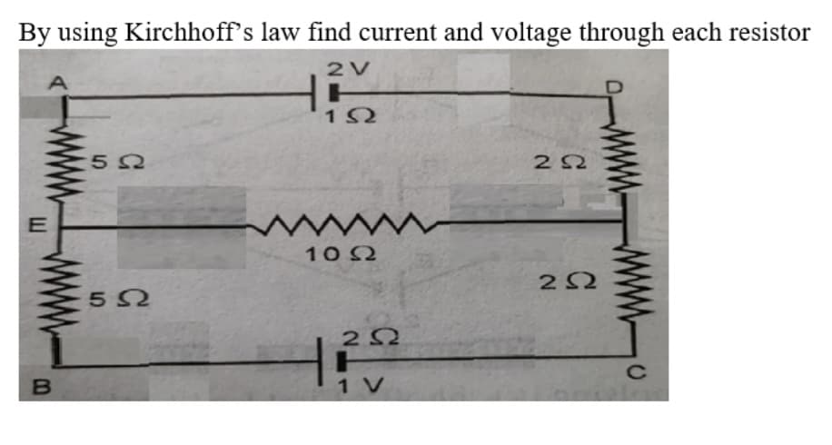 By using Kirchhoff's law find current and voltage through each resistor
2V
22
www
102
C
1 V
