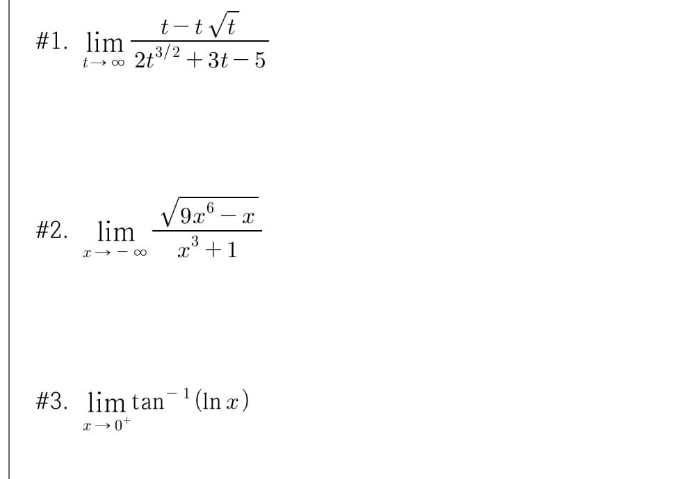 t-tvt
#1. lim
t- 00 2t/2 + 3t – 5
- r
#2. lim
x → - oO
x' +1
#3. lim tan1 (In x)
x → 0+

