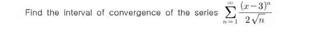 (r-3)"
00
Σ
Find the interval of convergence of the series
n=1
2 vn
